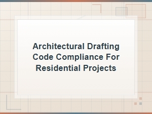 Architectural Drafting Code Compliance for Residential Projects