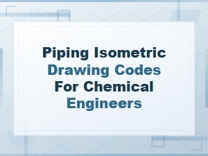Piping Isometric Drawing Codes for Chemical Engineers